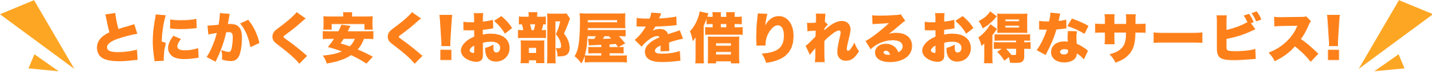 とにかく安く!お部屋を借りれるお得なサービス!